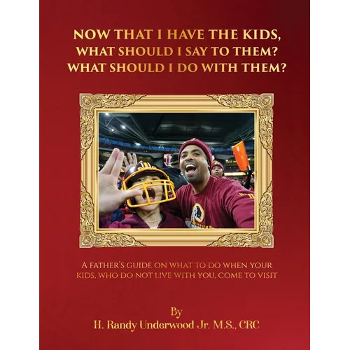 Now that I have the kids, what should I say to them? What should I do with them?: A fathers guide on what to do when your kids, who do not live with y