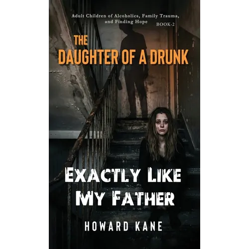 Exactly Like My Father: Adult Children of Alcoholics, Family Trauma, and Finding Hope