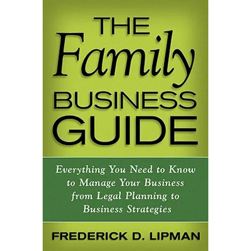 The Family Business Guide: Everything You Need to Know to Manage Your Business from Legal Planning to Business Strategies