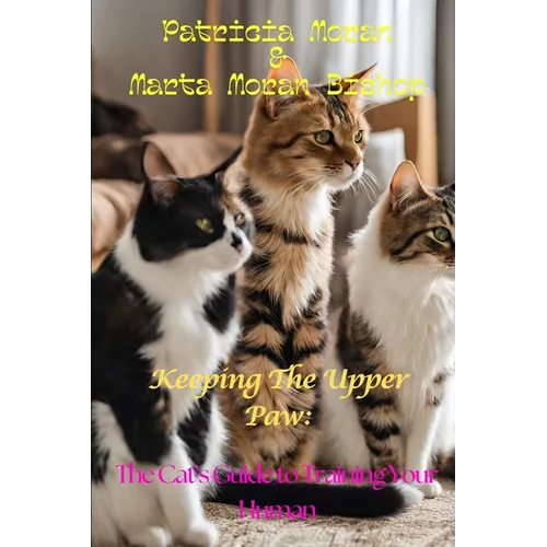 Keeping The Upper Paw: The cats guide to training your human