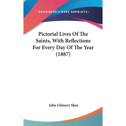 Pictorial Lives Of The Saints, With Reflections For Every Day Of The Year (1887)