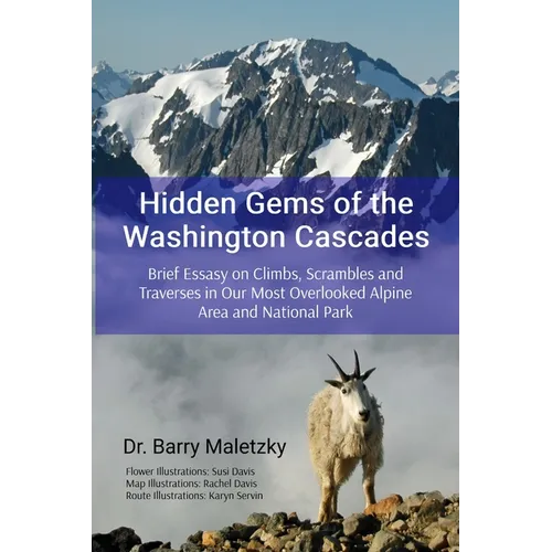 Hidden Gems of the Washington Cascades: Brief Essays on Climbs, Scrambles and Traverses in Our Most Overlooked Alpine Area and National Park