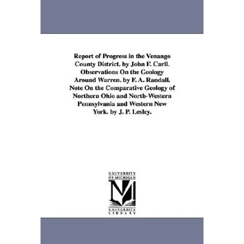 Report of Progress in the Venango County District. by John F. Carll. Observations On the Geology Around Warren. by F. A. Randall. Note On the Comparat