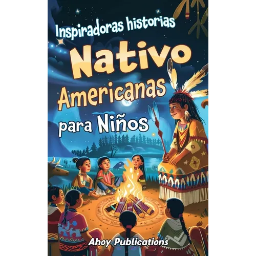 Inspiradoras Historias Nativo Americanas para Niños: Emocionantes historias de tradición, sabiduría y resistencia para fomentar el aprecio cultural y