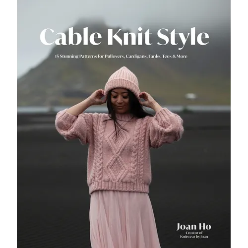 Cable Knit Style: 15 Stunning Patterns for Pullovers, Cardigans, Tanks, Tees & More