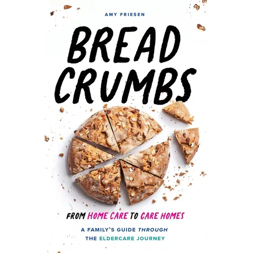 Breadcrumbs: From Home Care to Care Homes - A Family's Guide through the Eldercare Journey