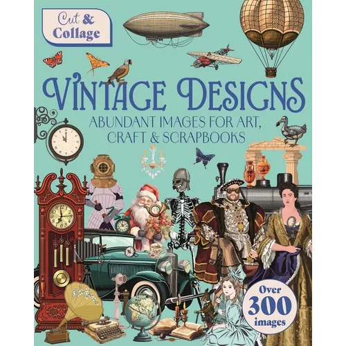 Cut & Collage Vintage Designs: Over 300 Images for Art, Craft & Scrapbooks