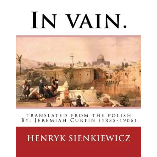 In vain. Translated from the Polish by Jeremiah Curtin. By: Henryk Sienkiewicz: translated from the polish By: Jeremiah Curtin (1835-1906)