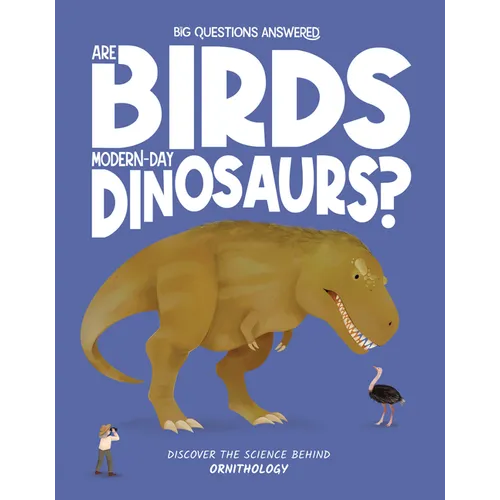 Are Birds Modern-Day Dinosaurs?: Discover the Science Behind Ornithology