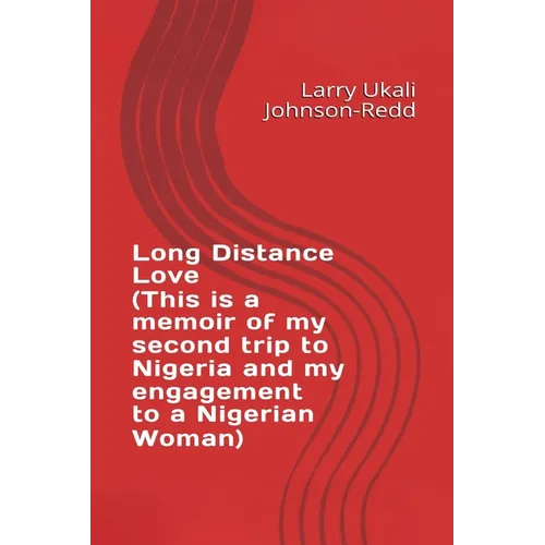 Long Distance Love: (This is a memoir of my second trip to Nigeria and my engagement to a Nigerian Woman)