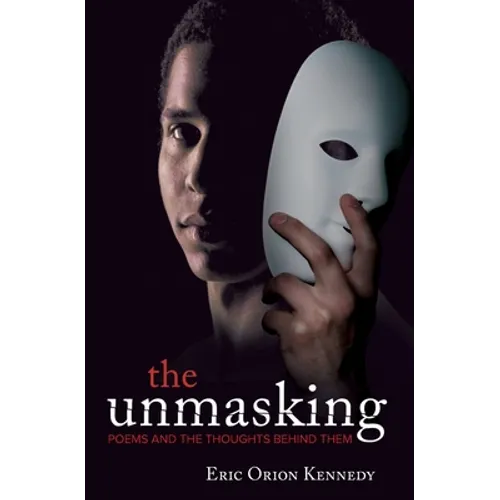 The Unmasking: Poems and the thoughts behind them