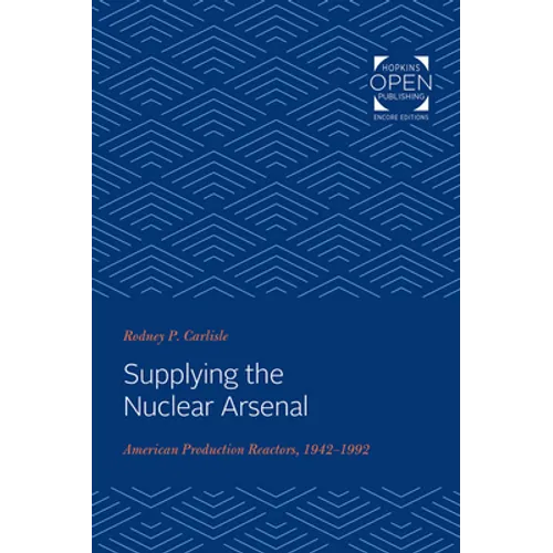 Supplying the Nuclear Arsenal: American Production Reactors, 1942-1992