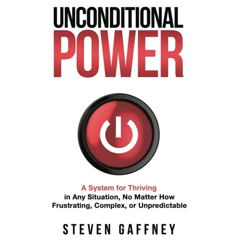 Unconditional Power: Thriving in Any Situation, No Matter How Frustrating, Complex, or Unpredictable