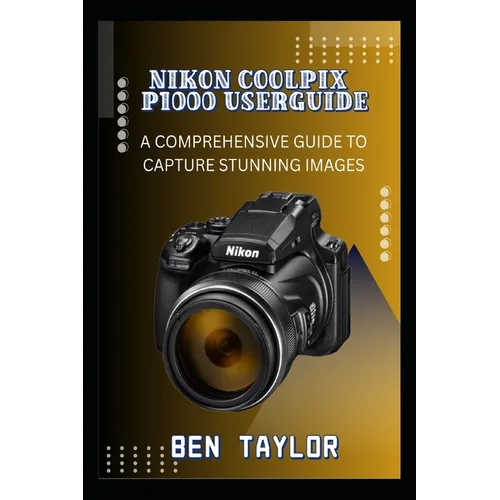 Nikon Coolpix P1000 Userguide: A Comprehensive Guide to Capture Stunning Images