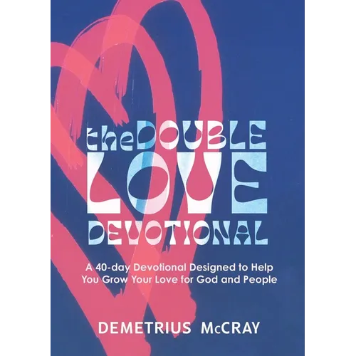 The Double Love Devotional: A 40-day Devotional Designed to Help You Grow Your Love for God and People
