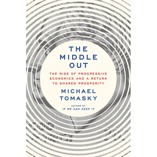 The Middle Out: The Rise of Progressive Economics and a Return to Shared Prosperity
