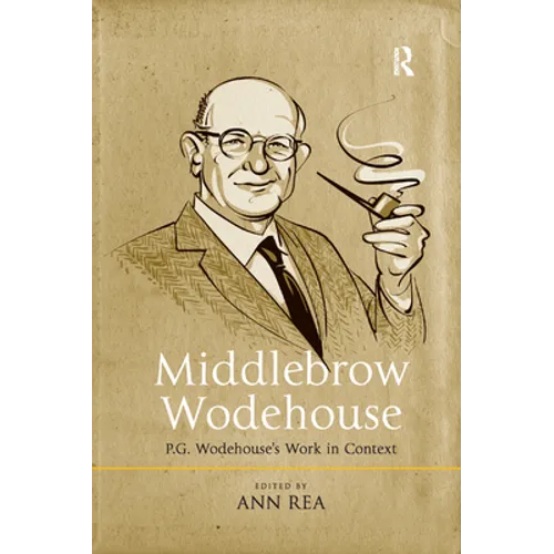 Middlebrow Wodehouse: P.G. Wodehouse's Work in Context