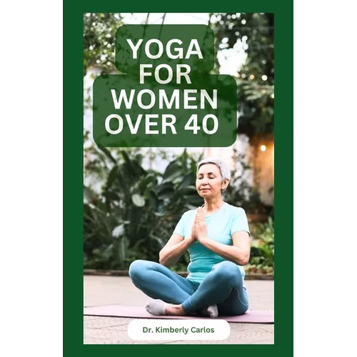 Yoga for Women Over 40: Strength Training and Flexibility Exercises for Older Women