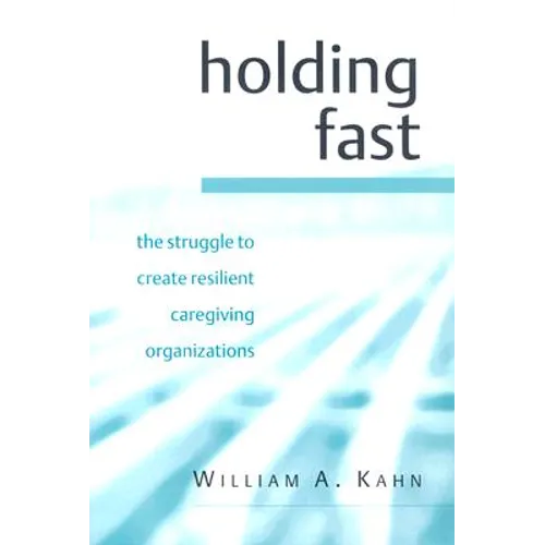 Holding Fast: The Struggle to Create Resilient Caregiving Organizations