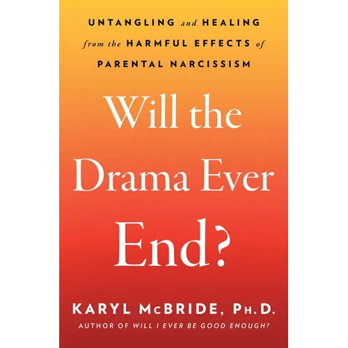 Will the Drama Ever End?: Untangling and Healing from the Harmful Effects of Parental Narcissism