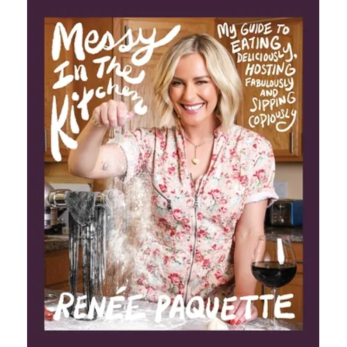 Messy in the Kitchen: My Guide to Eating Deliciously, Hosting Fabulously and Sipping Copiously