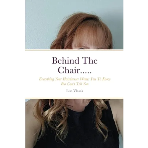 Behind The Chair.....: Everything Your Hairdresser Wants You To Know But Can't Tell You
