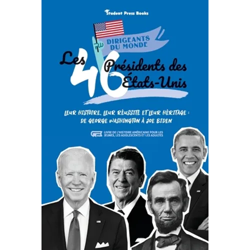 Les 46 présidents des États-Unis: Leur histoire, leur réussite et leur héritage: de George Washington à Joe Biden (livre de l'Histoire américaine pour