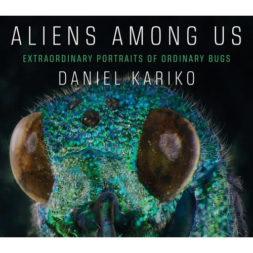 Aliens Among Us: Extraordinary Portraits of Ordinary Bugs