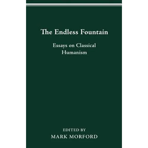 The Endless Fountain: Essays on Classical Humanism