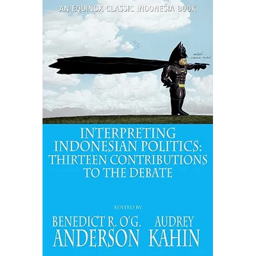 Interpreting Indonesian Politics: Thirteen Contributions to the Debate