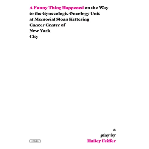 A Funny Thing Happened on the Way to the Gynecologic Oncology Unit at Memorial Sloan Kettering Cancer Center of New York City: A Play