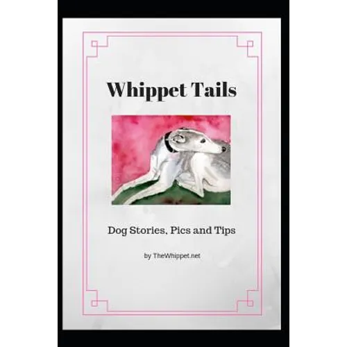 Whippet Tails: Dog Stories, Pics and Tips