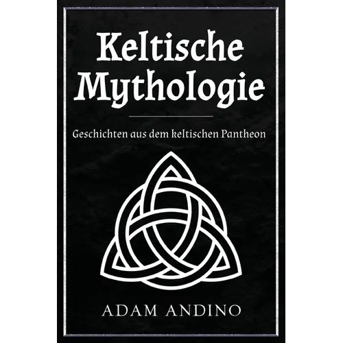 Keltische Mythologie: Geschichten aus dem keltischen Pantheon