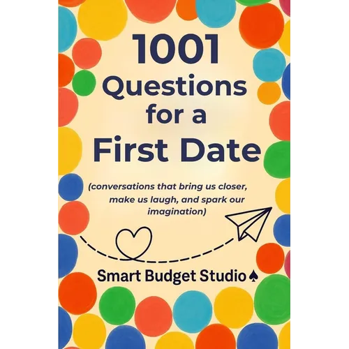 1001 Questions for a First Date: (conversations that bring us closer, make us laugh, and spark our imagination)