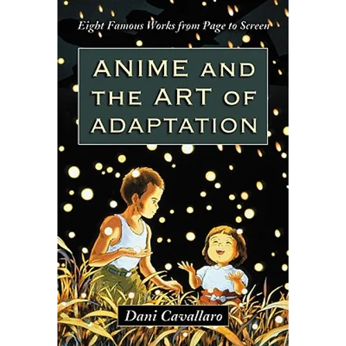 Anime and the Art of Adaptation: Eight Famous Works from Page to Screen