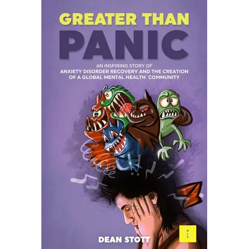 Greater Than Panic: An Inspiring Story Of Anxiety Disorder Recovery And The Creation Of A Global Mental Health Community