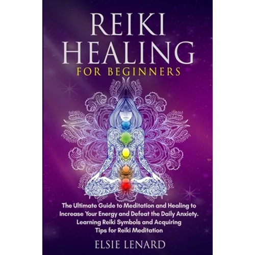 Reiki Healing for Beginners: The Ultimate Guide to Meditation and Healing to Increase Your Energy and Defeat the Daily Anxiety. Learning Reiki Symbols