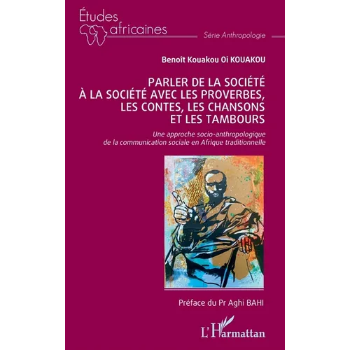 Parler de la société à la société avec les proverbes, les contes, les chansons et les tambours: Une approche socio-anthropologique de la communication