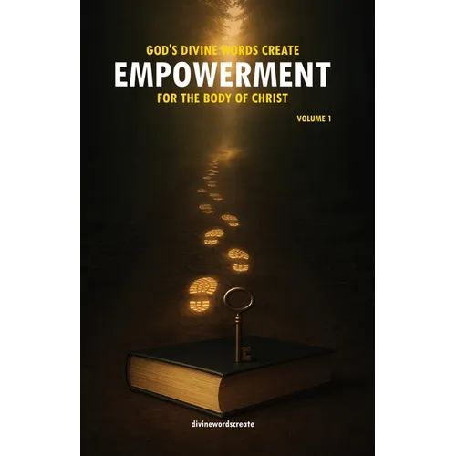 God's Divine Words Create Empowerment for The Body of Christ: Volume 1
