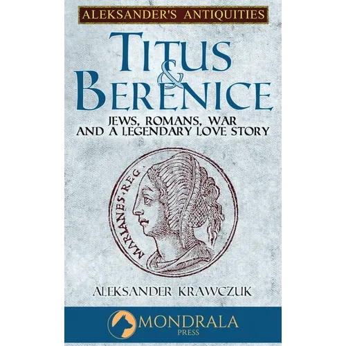 Titus and Berenice: Jews, Romans, Revolt, and a Love in the time of War
