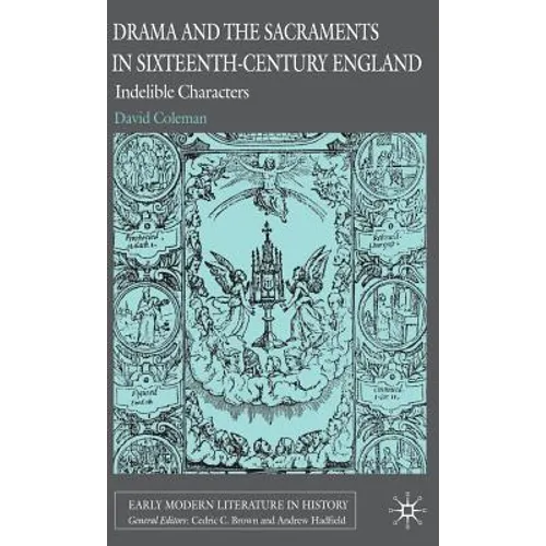 Drama and the Sacraments in Sixteenth-Century England: Indelible Characters