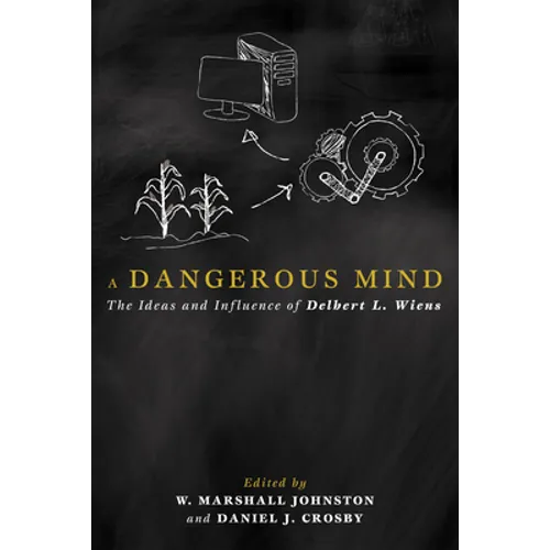A Dangerous Mind: The Ideas and Influence of Delbert L. Wiens