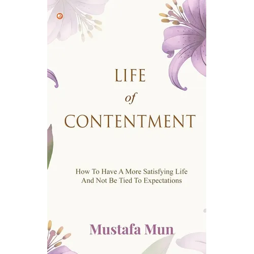 Life Of Contentment: How To Have A More Satisfying Life And Not Be Tied To Expectations