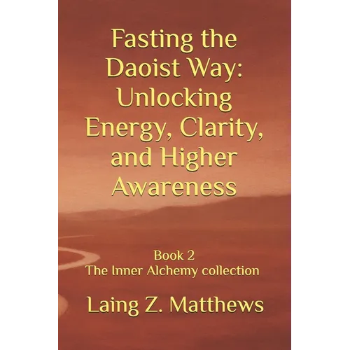 Fasting the Daoist Way: Unlocking Energy, Clarity, and Higher Awareness