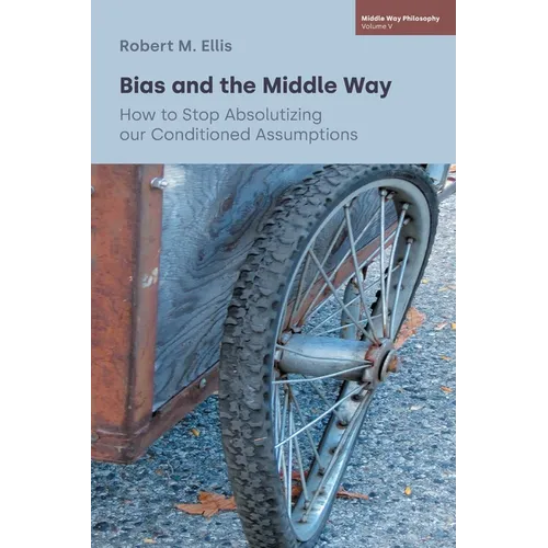 Bias and the Middle Way: How to Stop Absolutizing our Conditioned Assumptions