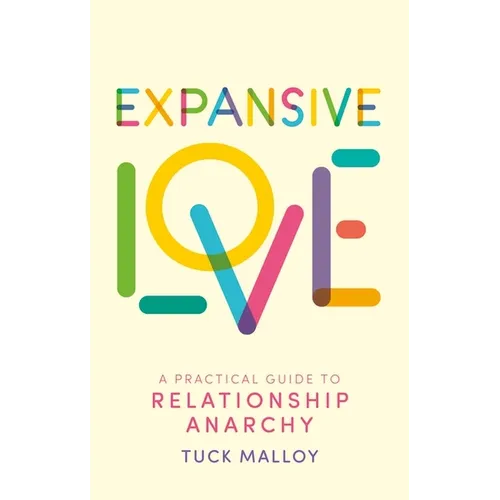 Expansive Love: A Practical Guide to Relationship Anarchy