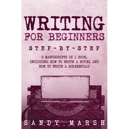 Writing for Beginners: Step-by-Step 2 Manuscripts in 1 Book Essential Fiction Writing Skills, Creative Writing and Beginners Writing Tricks Any Writer