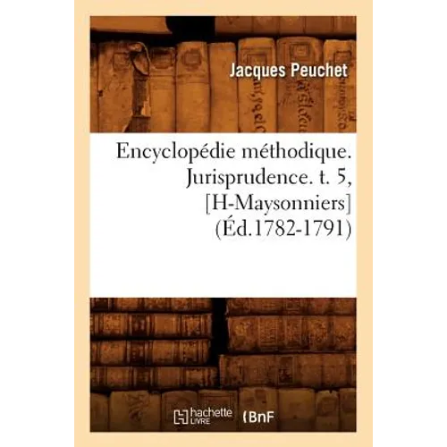 Encyclopédie Méthodique. Jurisprudence. T. 5, [H-Maysonniers] (Éd.1782-1791)