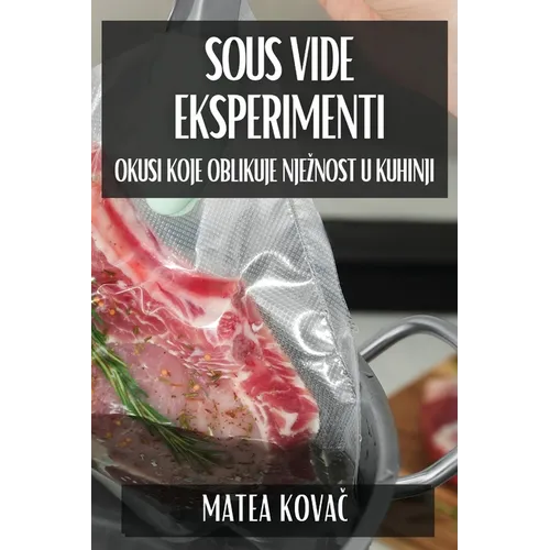 Sous Vide Eksperimenti: Okusi koje Oblikuje Njeznost u Kuhinji