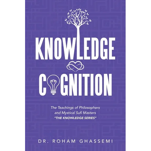 Knowledge and Cognition: The Teachings of Philosophers and Mystical Sufi Masters "The Knowledge Series "
